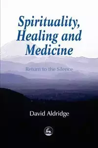 Spirituality, Healing and Medicine - David Aldridge