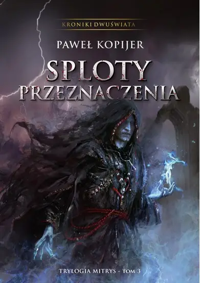 Sploty przeznaczenia. Kroniki Dwuświata. Tom 3 - Paweł Kopijer