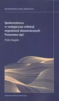 Społeczeństwo w teologicznej refleksji organizacji ekumenicznych - Piotr Kopiec