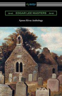 Spoon River Anthology - Edgar Lee Masters