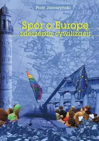 Spór o Europę. Zderzenia cywilizacji - Piotr Jaroszyński