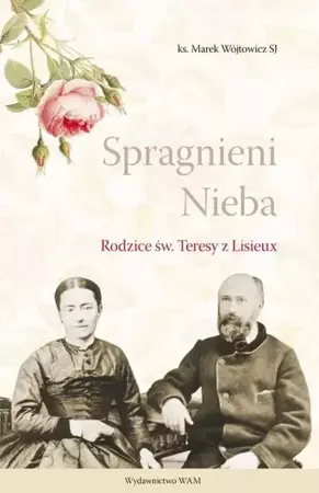 Spragnieni Nieba. Rodzice św. Teresy z Lisieux - Marek Wójtowicz SJ