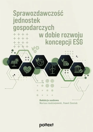 Sprawozdawczość jednostek gospodarczych w dobie rozwoju koncepcji ESG - Mariusz red. Andrzejewski, Paweł red. Zieniuk