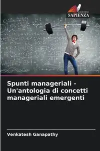 Spunti manageriali - Un'antologia di concetti manageriali emergenti - Ganapathy Venkatesh