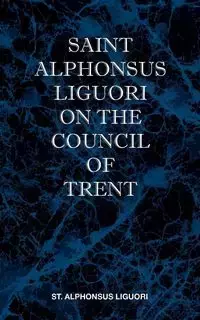 St Alphonsus Liguori on the Council of Trent - Liguori St Alphonsus M.