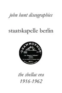 Staatskapelle Berlin. the Shellac Era 1916-1962. - John Hunt