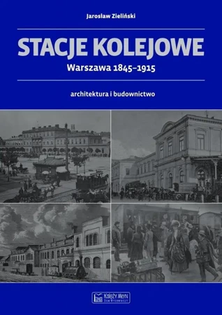 Stacje kolejowe - Warszawa 1845-1915 - Jarosław Zieliński