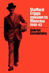 Stafford Cripps' Mission to Moscow, 1940 42 - Gabriel Gorodetsky