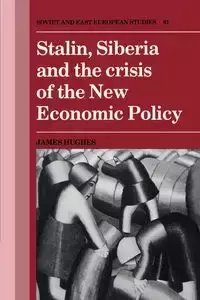 Stalin, Siberia and the Crisis of the New Economic Policy - James Hughes