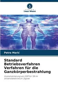 Standard Betriebsverfahren Verfahren für die Ganzkörperbestrahlung - Petra Marić