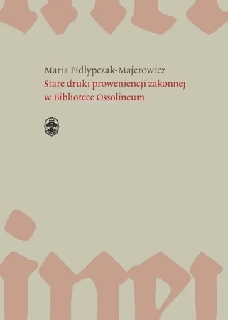 Stare druki proweniencji zakonnej w bibliotece ossolineum - Maria Pidłypczak-Majerowicz
