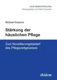 Stärkung der häuslichen Pflege. Zum Novellierungsbedarf des Pflegezeitgesetzes - Michael Kossens