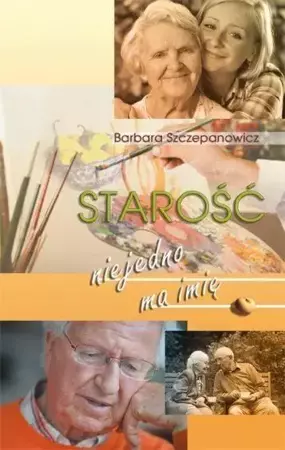 Starość nie jedno ma imię - Barbara Szczepaowicz