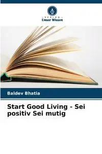 Start Good Living - Sei positiv Sei mutig - Bhatia Baldev