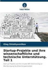 Startup-Projekte und ihre wissenschaftliche und technische Unterstützung. Teil 1 - Oleg Shishlyannikov