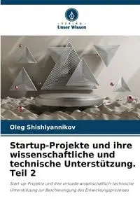 Startup-Projekte und ihre wissenschaftliche und technische Unterstützung. Teil 2 - Oleg Shishlyannikov