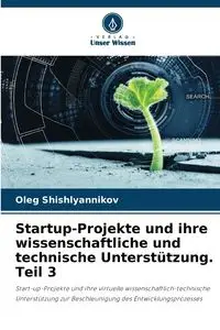 Startup-Projekte und ihre wissenschaftliche und technische Unterstützung. Teil 3 - Oleg Shishlyannikov