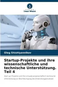 Startup-Projekte und ihre wissenschaftliche und technische Unterstützung. Teil 4 - Oleg Shishlyannikov