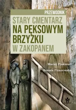 Stary cmentarz na Pęksowym Brzyzku w Zakopanem - Maciej Pinkwart, Renata Piżanowska