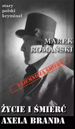 Stary polski kryminał. Życie i śmierć Axela Branda - Marek Romański