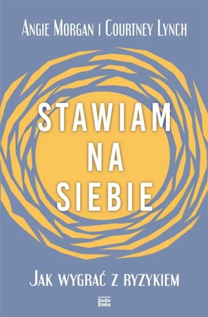 Stawiam na siebie. Jak wygrać z ryzykiem - Angie Morgan, Courtney Lynch