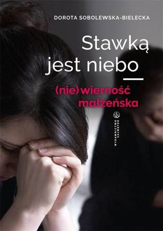 Stawką jest niebo. (nie)wierność małżeńska - Dorota Sobolewska-Bielecka