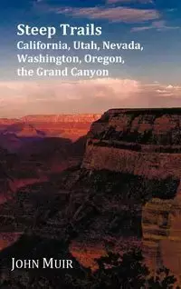 Steep Trails - California, Utah, Nevada, Washington, Oregon, The Grand Canyon - John Muir