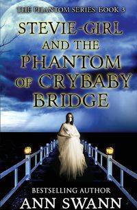 Stevie-Girl and the Phantom of Crybaby Bridge - Ann Swann