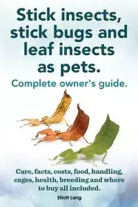 Stick Insects, Stick Bugs and Leaf Insects as Pets. Stick Insects Care, Facts, Costs, Food, Handling, Cages, Health, Breeding and Where to Buy All Inc - Lang Elliott