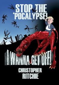 Stop The 'Pocalypse! I Wanna Get Off! - Christopher Ritchie