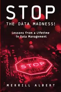 Stop the Data Madness! Lessons from a Lifetime in Data Management. - Albert Merrill