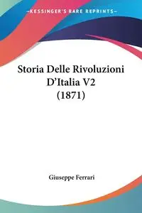 Storia Delle Rivoluzioni D'Italia V2 (1871) - Giuseppe Ferrari