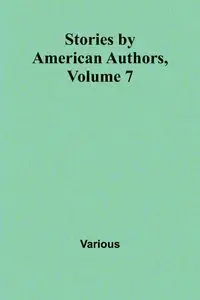 Stories by American Authors, Volume 7 - Various