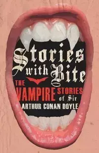 Stories with Bite - The Vampire Stories of Sir Arthur Conan Doyle (Fantasy and Horror Classics) - Various