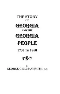 Story of Georgia and the Georgia People, 1732-1860. Second Edition [1901] - George Smith Gillman