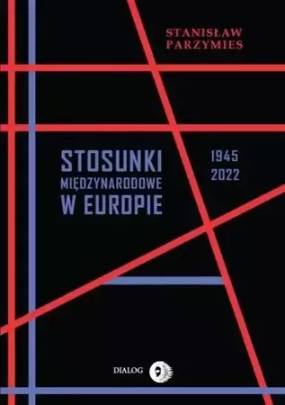 Stosunki międzynarodowe w Europie 1945-2022 - Stanisław Parzymies