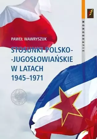 Stosunki polsko-jugosłowiańskie w latach 1945-1971 - Paweł Wawryszuk