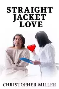 Straight Jacket Love - Christopher Miller