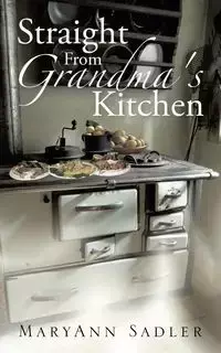Straight from Grandma's Kitchen - Maryann Sadler