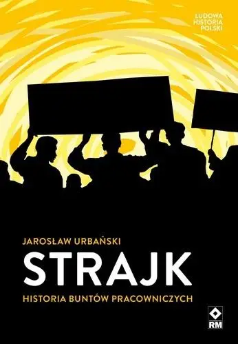 Strajk. Historia buntów pracowniczych - Jarosław Urbański