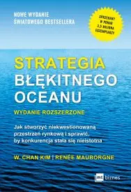 Strategia błękitnego oceanu jak stworzyć niekwestionowaną przestrzeń rynkową i sprawić by konkurencja stała się nieistotna - W. Chan Kim