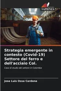 Strategia emergente in contesto (Covid-19) Settore del ferro e dell'acciaio Col. - Jose Luis Ossa Cardona