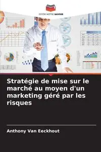 Stratégie de mise sur le marché au moyen d'un marketing géré par les risques - Van Anthony Eeckhout