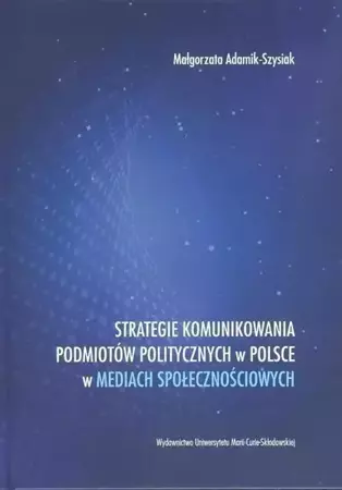 Strategie komunikowania podmiotów politycznych w.. - Małgorzata Adamik-Szysiak