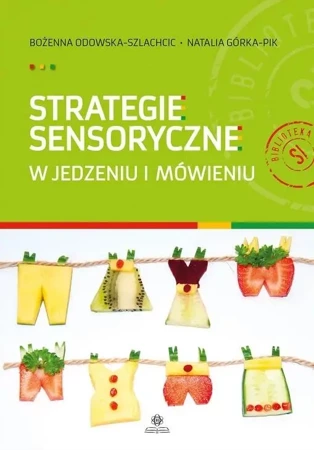 Strategie sensoryczne w jedzeniu i mówieniu - Bożenna Odowska-Szlachcic, Natalia Górka-Pik