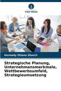 Strategische Planung, Unternehmensmerkmale, Wettbewerbsumfeld, Strategieumsetzung - Oluoch Kennedy Otieno