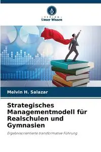 Strategisches Managementmodell für Realschulen und Gymnasien - Melvin H. Salazar