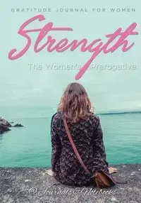 Strength, The Women's Prerogative. Gratitude Journal for Women - @ Journals and Notebooks