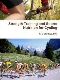 Strength Training and Sports Nutrition for Cycling - Wanlass D. C. Paul