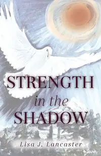 Strength in the Shadow - Lisa Lancaster J